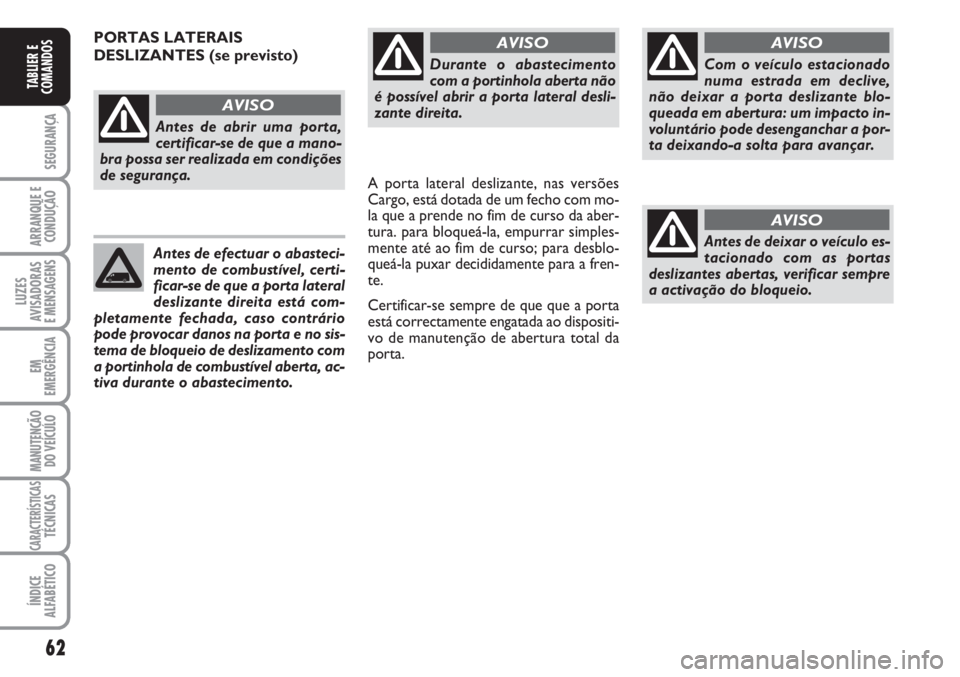 FIAT FIORINO 2007 Manual de Uso e Manutenção (in Portuguese) 62
SEGURANÇA
ARRANQUE E
CONDUÇÃO
LUZES
AVISADORAS
E MENSAGENS
EM
EMERGÊNCIA
MANUTENÇÃO
DO VEÍCULO
CARACTERÍSTICASTÉCNICAS
ÍNDICE
ALFABÉTICO
TABLIER E
COMANDOS
Durante o abastecimento
com a FIAT FIORINO 2007 Manual de Uso e Manutenção (in Portuguese) 62
SEGURANÇA
ARRANQUE E
CONDUÇÃO
LUZES
AVISADORAS
E MENSAGENS
EM
EMERGÊNCIA
MANUTENÇÃO
DO VEÍCULO
CARACTERÍSTICASTÉCNICAS
ÍNDICE
ALFABÉTICO
TABLIER E
COMANDOS
Durante o abastecimento
com a