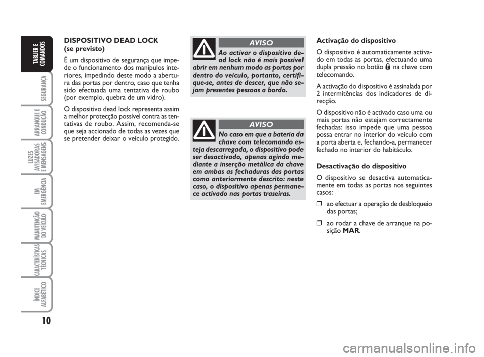 FIAT FIORINO 2009 Manual de Uso e Manutenção (in Portuguese) 10
SEGURANÇA
ARRANQUE E
CONDUÇÃO
LUZES
AVISADORAS
E MENSAGENS
EM
EMERGÊNCIA
MANUTENÇÃO
DO VEÍCULO
CARACTERÍSTICASTÉCNICAS
ÍNDICE
ALFABÉTICO
TABLIER E
COMANDOS
DISPOSITIVO DEAD LOCK
(se pre FIAT FIORINO 2009 Manual de Uso e Manutenção (in Portuguese) 10
SEGURANÇA
ARRANQUE E
CONDUÇÃO
LUZES
AVISADORAS
E MENSAGENS
EM
EMERGÊNCIA
MANUTENÇÃO
DO VEÍCULO
CARACTERÍSTICASTÉCNICAS
ÍNDICE
ALFABÉTICO
TABLIER E
COMANDOS
DISPOSITIVO DEAD LOCK
(se pre