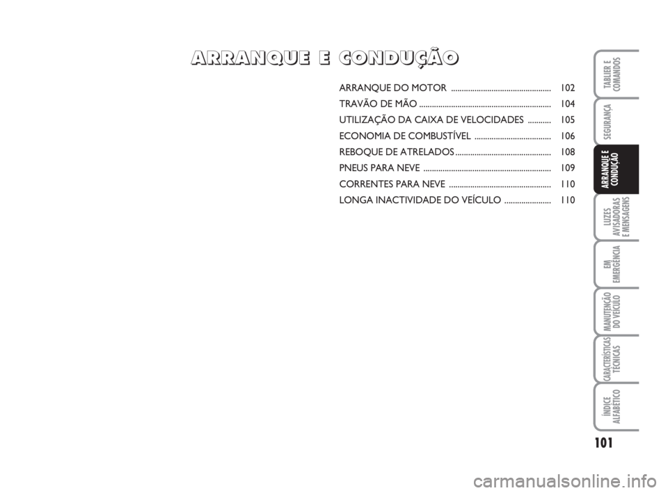 FIAT FIORINO 2009 Manual de Uso e Manutenção (in Portuguese) 101
LUZES
AVISADORAS
E MENSAGENS
EM
EMERGÊNCIA
MANUTENÇÃO
DO VEÍCULO
CARACTERÍSTICASTÉCNICAS
ÍNDICE
ALFABÉTICO
TABLIER E
COMANDOS
SEGURANÇA
ARRANQUE E
CONDUÇÃO
ARRANQUE DO MOTOR .......... FIAT FIORINO 2009 Manual de Uso e Manutenção (in Portuguese) 101
LUZES
AVISADORAS
E MENSAGENS
EM
EMERGÊNCIA
MANUTENÇÃO
DO VEÍCULO
CARACTERÍSTICASTÉCNICAS
ÍNDICE
ALFABÉTICO
TABLIER E
COMANDOS
SEGURANÇA
ARRANQUE E
CONDUÇÃO
ARRANQUE DO MOTOR ..........