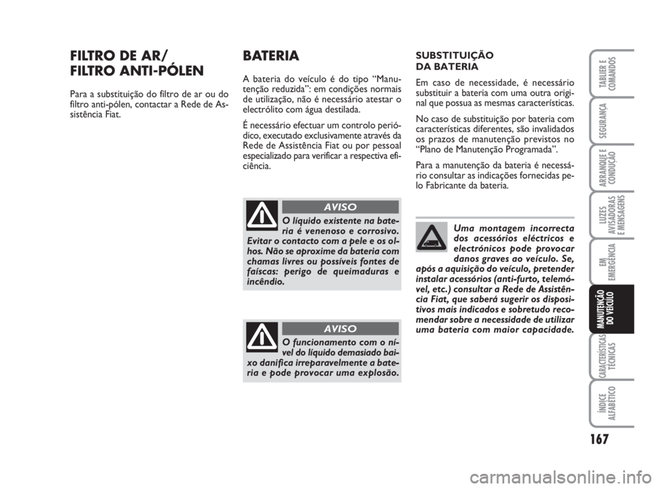 FIAT FIORINO 2009 Manual de Uso e Manutenção (in Portuguese) 167
LUZES
AVISADORAS
E MENSAGENS
CARACTERÍSTICASTÉCNICAS
ÍNDICE
ALFABÉTICO
TABLIER E
COMANDOS
SEGURANÇA
ARRANQUE E
CONDUÇÃO
EM
EMERGÊNCIA
MANUTENÇÃO
DO VEÍCULO
FILTRO DE AR/
FILTRO ANTI-P FIAT FIORINO 2009 Manual de Uso e Manutenção (in Portuguese) 167
LUZES
AVISADORAS
E MENSAGENS
CARACTERÍSTICASTÉCNICAS
ÍNDICE
ALFABÉTICO
TABLIER E
COMANDOS
SEGURANÇA
ARRANQUE E
CONDUÇÃO
EM
EMERGÊNCIA
MANUTENÇÃO
DO VEÍCULO
FILTRO DE AR/
FILTRO ANTI-P
