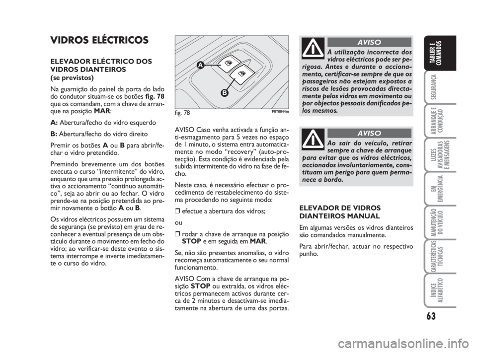 FIAT FIORINO 2009  Manual de Uso e Manutenção (in Portuguese) 63
SEGURANÇA
ARRANQUE E
CONDUÇÃO
LUZES
AVISADORAS 
E MENSAGENS
EM
EMERGÊNCIA
MANUTENÇÃO
DO VEÍCULO
CARACTERÍSTICASTÉCNICAS
ÍNDICE
ALFABÉTICO
TABLIER E
COMANDOS
VIDROS ELÉCTRICOS
ELEVADOR E