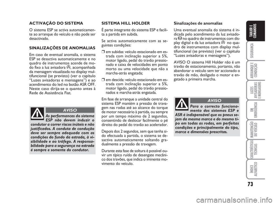 FIAT FIORINO 2009 Manual de Uso e Manutenção (in Portuguese) 73
SEGURANÇA
ARRANQUE E
CONDUÇÃO
LUZES
AVISADORAS
E MENSAGENS
EM
EMERGÊNCIA
MANUTENÇÃO
DO VEÍCULO
CARACTERÍSTICASTÉCNICAS
ÍNDICE
ALFABÉTICO
TABLIER E
COMANDOS
ACTIVAÇÃO DO SISTEMA
O sis FIAT FIORINO 2009 Manual de Uso e Manutenção (in Portuguese) 73
SEGURANÇA
ARRANQUE E
CONDUÇÃO
LUZES
AVISADORAS
E MENSAGENS
EM
EMERGÊNCIA
MANUTENÇÃO
DO VEÍCULO
CARACTERÍSTICASTÉCNICAS
ÍNDICE
ALFABÉTICO
TABLIER E
COMANDOS
ACTIVAÇÃO DO SISTEMA
O sis