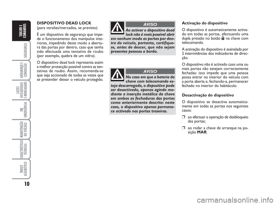FIAT FIORINO 2014 Manual de Uso e Manutenção (in Portuguese) 10
SEGURANÇA
ARRANQUE E
CONDUÇÃO
LUZES
AVISADORAS
E MENSAGENS
EM
EMERGÊNCIA
MANUTENÇÃO
DO VEÍCULO
CARACTERÍSTICASTÉCNICAS
ÍNDICE
ALFABÉTICO
TABLIER E
COMANDOS
DISPOSITIVO DEAD LOCK
(para v FIAT FIORINO 2014 Manual de Uso e Manutenção (in Portuguese) 10
SEGURANÇA
ARRANQUE E
CONDUÇÃO
LUZES
AVISADORAS
E MENSAGENS
EM
EMERGÊNCIA
MANUTENÇÃO
DO VEÍCULO
CARACTERÍSTICASTÉCNICAS
ÍNDICE
ALFABÉTICO
TABLIER E
COMANDOS
DISPOSITIVO DEAD LOCK
(para v