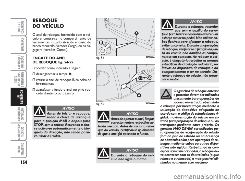 FIAT FIORINO 2016  Manual de Uso e Manutenção (in Portuguese) 154
LUZES
AVISADORAS 
E MENSAGENS
MANUTENÇÃO
DO VEÍCULO
CARACTERÍSTICASTÉCNICAS
ÍNDICE
ALFABÉTICO
TABLIER E
COMANDOS
SEGURANÇA
ARRANQUE E
CONDUÇÃO
EM
EMERGÊNCIA
REBOQUE
DO VEÍCULO
O anel d