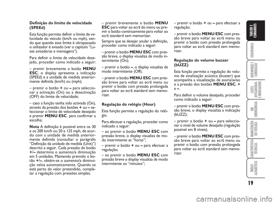 FIAT FIORINO 2016  Manual de Uso e Manutenção (in Portuguese) 19
SEGURANÇA
ARRANQUE E
CONDUÇÃO
LUZES
AVISADORAS 
E MENSAGENS
EM
EMERGÊNCIA
MANUTENÇÃO
DO VEÍCULO
CARACTERÍSTICASTÉCNICAS
ÍNDICE
ALFABÉTICO
TABLIER E
COMANDOS
Definição do limite de velo