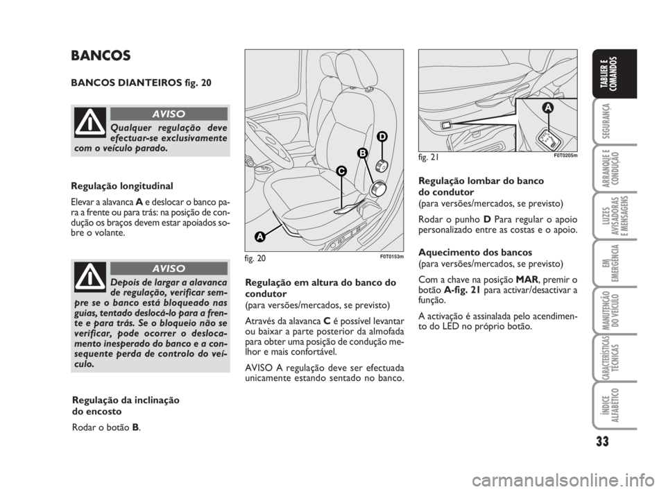 FIAT FIORINO 2016  Manual de Uso e Manutenção (in Portuguese) 33
SEGURANÇA
ARRANQUE E
CONDUÇÃO
LUZES
AVISADORAS 
E MENSAGENS
EM
EMERGÊNCIA
MANUTENÇÃO
DO VEÍCULO
CARACTERÍSTICASTÉCNICAS
ÍNDICE
ALFABÉTICO
TABLIER E
COMANDOS
fig. 20F0T0153m
BANCOS
BANCOS