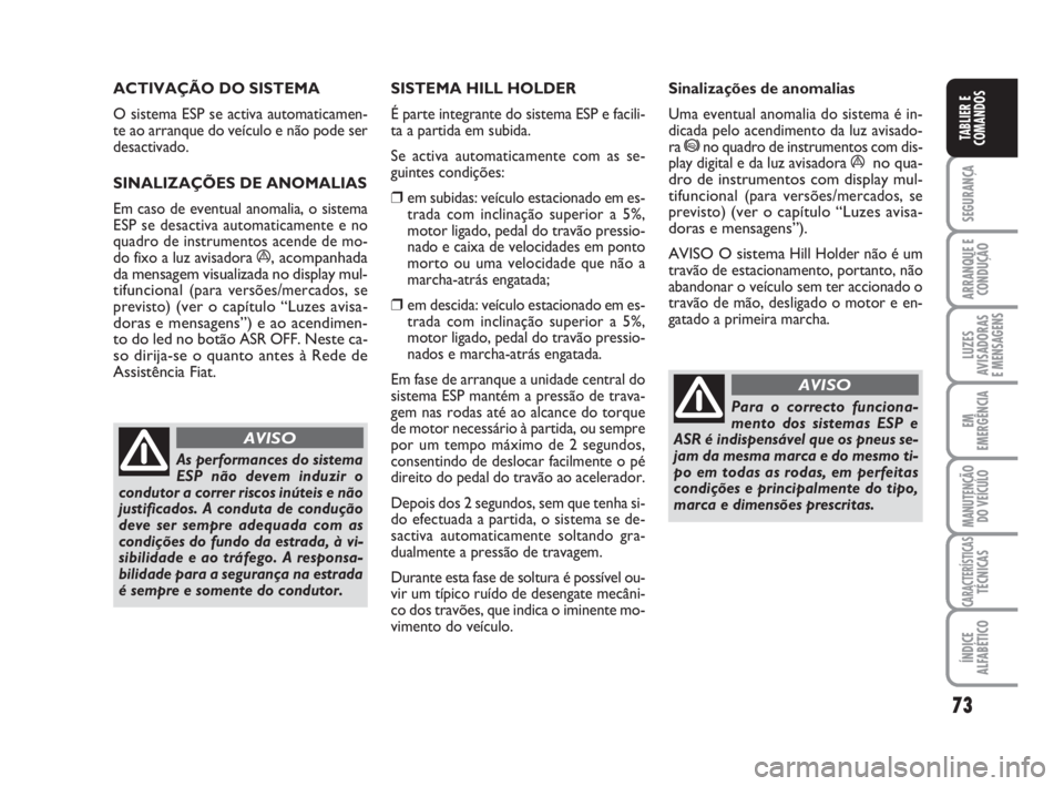 FIAT FIORINO 2016 Manual de Uso e Manutenção (in Portuguese) 73
SEGURANÇA
ARRANQUE E
CONDUÇÃO
LUZES
AVISADORAS
E MENSAGENS
EM
EMERGÊNCIA
MANUTENÇÃO
DO VEÍCULO
CARACTERÍSTICASTÉCNICAS
ÍNDICE
ALFABÉTICO
TABLIER E
COMANDOS
ACTIVAÇÃO DO SISTEMA
O sis FIAT FIORINO 2016 Manual de Uso e Manutenção (in Portuguese) 73
SEGURANÇA
ARRANQUE E
CONDUÇÃO
LUZES
AVISADORAS
E MENSAGENS
EM
EMERGÊNCIA
MANUTENÇÃO
DO VEÍCULO
CARACTERÍSTICASTÉCNICAS
ÍNDICE
ALFABÉTICO
TABLIER E
COMANDOS
ACTIVAÇÃO DO SISTEMA
O sis