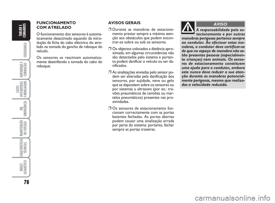 FIAT FIORINO 2015 Manual de Uso e Manutenção (in Portuguese) 78
SEGURANÇA
ARRANQUE E
CONDUÇÃO
LUZES
AVISADORAS
E MENSAGENS
EM
EMERGÊNCIA
MANUTENÇÃO
DO VEÍCULO
CARACTERÍSTICASTÉCNICAS
ÍNDICE
ALFABÉTICO
TABLIER E
COMANDOS
FUNCIONAMENTO
COM ATRELADO
O FIAT FIORINO 2015 Manual de Uso e Manutenção (in Portuguese) 78
SEGURANÇA
ARRANQUE E
CONDUÇÃO
LUZES
AVISADORAS
E MENSAGENS
EM
EMERGÊNCIA
MANUTENÇÃO
DO VEÍCULO
CARACTERÍSTICASTÉCNICAS
ÍNDICE
ALFABÉTICO
TABLIER E
COMANDOS
FUNCIONAMENTO
COM ATRELADO
O