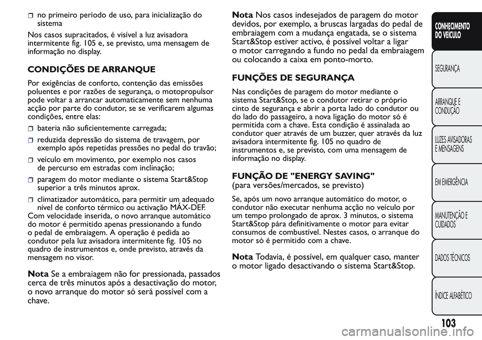 FIAT FIORINO 2017 Manual de Uso e Manutenção (in Portuguese) no primeiro período de uso, para inicialização do
sistema
Nos casos supracitados, é visível a luz avisadora
intermitente fig. 105 e, se previsto, uma mensagem de
informação no display.
CONDIÇ FIAT FIORINO 2017 Manual de Uso e Manutenção (in Portuguese) no primeiro período de uso, para inicialização do
sistema
Nos casos supracitados, é visível a luz avisadora
intermitente fig. 105 e, se previsto, uma mensagem de
informação no display.
CONDIÇ