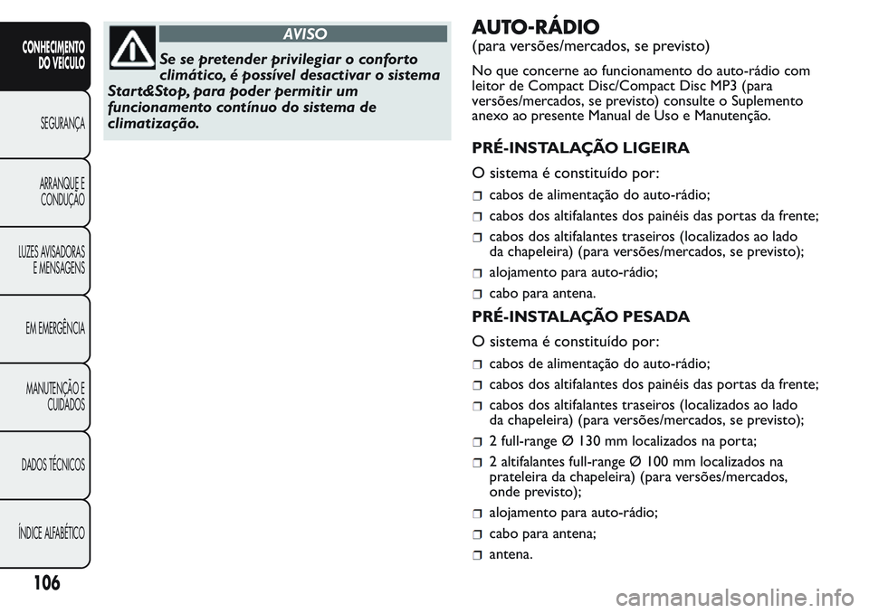 FIAT FIORINO 2017 Manual de Uso e Manutenção (in Portuguese) AVISO
Se se pretender privilegiar o confor to
climático, é possível desactivar o sistema
Start&Stop, para poder permitir um
funcionamento contínuo do sistema de
climatização.
AUTO-RÁDIO
(para v FIAT FIORINO 2017 Manual de Uso e Manutenção (in Portuguese) AVISO
Se se pretender privilegiar o confor to
climático, é possível desactivar o sistema
Start&Stop, para poder permitir um
funcionamento contínuo do sistema de
climatização.
AUTO-RÁDIO
(para v