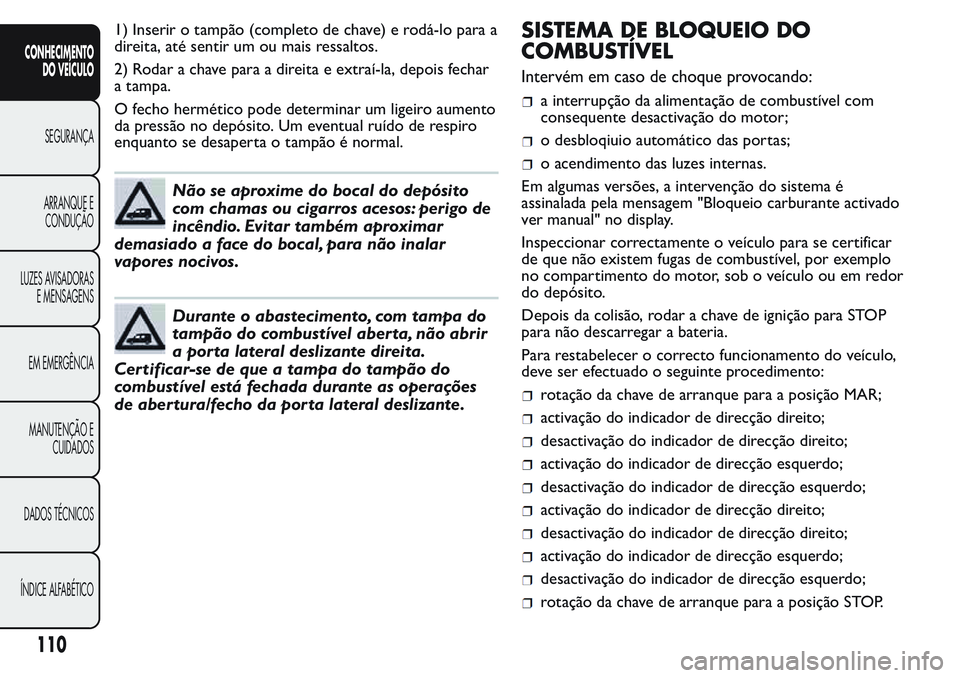 FIAT FIORINO 2017 Manual de Uso e Manutenção (in Portuguese) 1) Inserir o tampão (completo de chave) e rodá-lo para a
direita, até sentir um ou mais ressaltos.
2) Rodar a chave para a direita e extraí-la, depois fechar
a tampa.
O fecho hermético pode deter FIAT FIORINO 2017 Manual de Uso e Manutenção (in Portuguese) 1) Inserir o tampão (completo de chave) e rodá-lo para a
direita, até sentir um ou mais ressaltos.
2) Rodar a chave para a direita e extraí-la, depois fechar
a tampa.
O fecho hermético pode deter