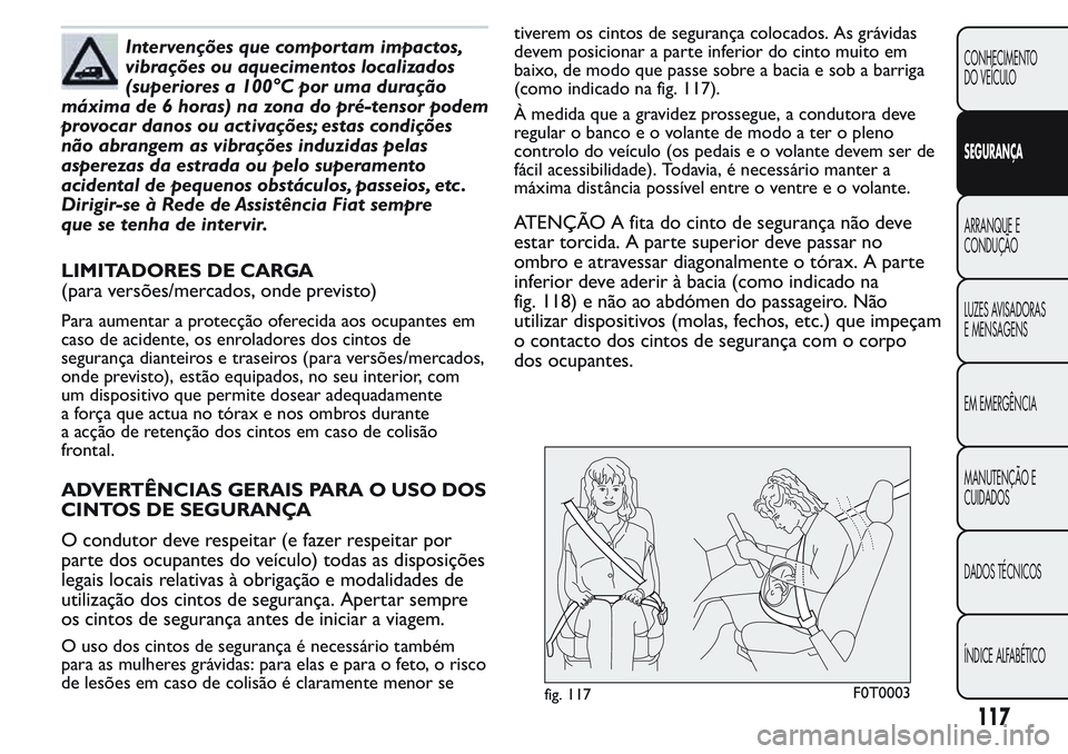 FIAT FIORINO 2017 Manual de Uso e Manutenção (in Portuguese) Intervenções que comportam impactos,
vibrações ou aquecimentos localizados
(superiores a 100°C por uma duração
máxima de 6 horas) na zona do pré-tensor podem
provocar danos ou activações; e FIAT FIORINO 2017 Manual de Uso e Manutenção (in Portuguese) Intervenções que comportam impactos,
vibrações ou aquecimentos localizados
(superiores a 100°C por uma duração
máxima de 6 horas) na zona do pré-tensor podem
provocar danos ou activações; e