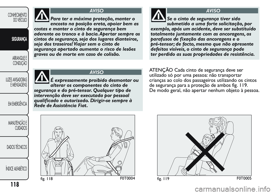 FIAT FIORINO 2017 Manual de Uso e Manutenção (in Portuguese) AVISO
Para ter a máxima proteção, manter o
encosto na posição ereta, apoiar bem as
costas e manter o cinto de segurança bem
aderente ao tronco e à bacia. Apertar sempre os
cintos de segurança, FIAT FIORINO 2017 Manual de Uso e Manutenção (in Portuguese) AVISO
Para ter a máxima proteção, manter o
encosto na posição ereta, apoiar bem as
costas e manter o cinto de segurança bem
aderente ao tronco e à bacia. Apertar sempre os
cintos de segurança,