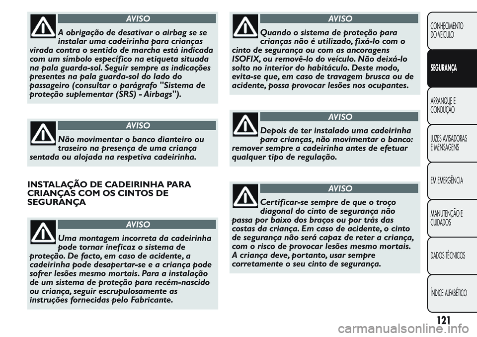 FIAT FIORINO 2017 Manual de Uso e Manutenção (in Portuguese) AVISO
A obrigação de desativar o airbag se se
instalar uma cadeirinha para crianças
virada contra o sentido de marcha está indicada
com um símbolo específico na etiqueta situada
na pala guarda-s FIAT FIORINO 2017 Manual de Uso e Manutenção (in Portuguese) AVISO
A obrigação de desativar o airbag se se
instalar uma cadeirinha para crianças
virada contra o sentido de marcha está indicada
com um símbolo específico na etiqueta situada
na pala guarda-s