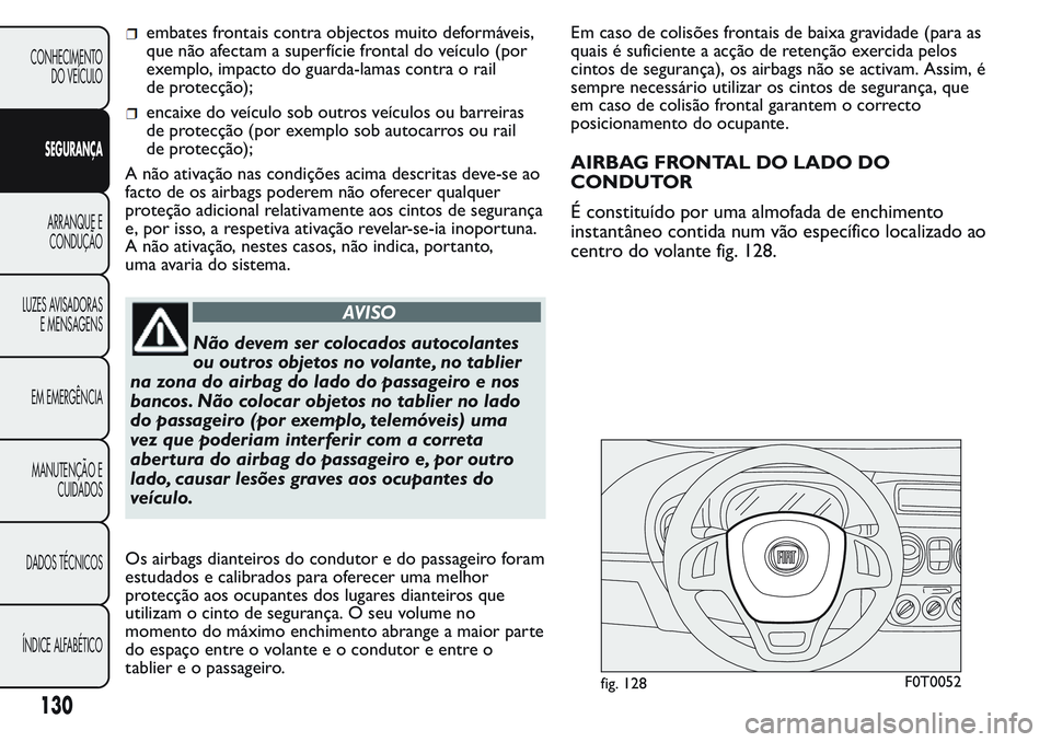 FIAT FIORINO 2017 Manual de Uso e Manutenção (in Portuguese) embates frontais contra objectos muito deformáveis,
que não afectam a superfície frontal do veículo (por
exemplo, impacto do guarda-lamas contra o rail
de protecção);
encaixe do veículo sob out FIAT FIORINO 2017 Manual de Uso e Manutenção (in Portuguese) embates frontais contra objectos muito deformáveis,
que não afectam a superfície frontal do veículo (por
exemplo, impacto do guarda-lamas contra o rail
de protecção);
encaixe do veículo sob out