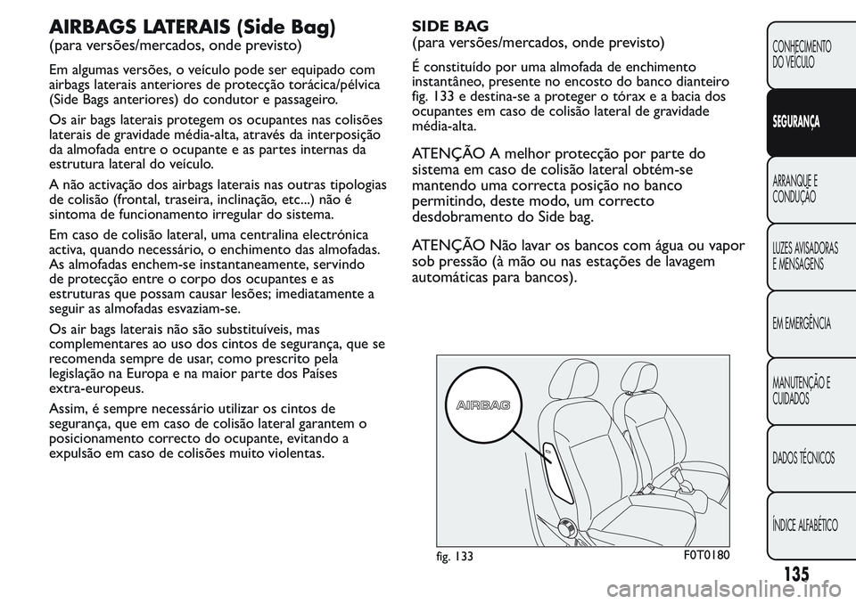 FIAT FIORINO 2017 Manual de Uso e Manutenção (in Portuguese) AIRBAGS LATERAIS (Side Bag)
(para versões/mercados, onde previsto)
Em algumas versões, o veículo pode ser equipado com
airbags laterais anteriores de protecção torácica/pélvica
(Side Bags anter FIAT FIORINO 2017 Manual de Uso e Manutenção (in Portuguese) AIRBAGS LATERAIS (Side Bag)
(para versões/mercados, onde previsto)
Em algumas versões, o veículo pode ser equipado com
airbags laterais anteriores de protecção torácica/pélvica
(Side Bags anter