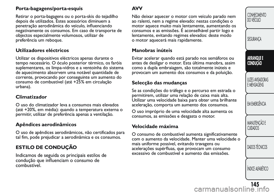 FIAT FIORINO 2017 Manual de Uso e Manutenção (in Portuguese) Porta-bagagens/porta-esquis
Retirar o porta-bagagens ou o porta-skis do tejadilho
depois de utilizados. Estes acessórios diminuem a
penetração aerodinâmica do veículo, influenciando
negativamente FIAT FIORINO 2017 Manual de Uso e Manutenção (in Portuguese) Porta-bagagens/porta-esquis
Retirar o porta-bagagens ou o porta-skis do tejadilho
depois de utilizados. Estes acessórios diminuem a
penetração aerodinâmica do veículo, influenciando
negativamente