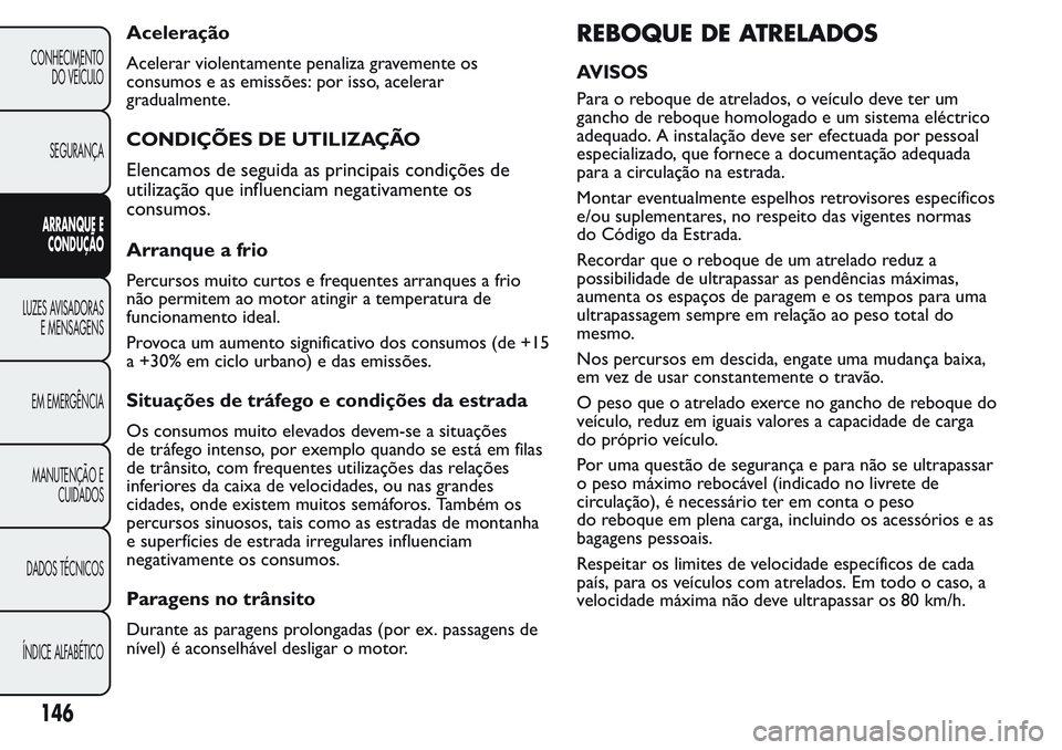FIAT FIORINO 2017 Manual de Uso e Manutenção (in Portuguese) Aceleração
Acelerar violentamente penaliza gravemente os
consumos e as emissões: por isso, acelerar
gradualmente.
CONDIÇÕES DE UTILIZAÇÃO
Elencamos de seguida as principais condições de
utili FIAT FIORINO 2017 Manual de Uso e Manutenção (in Portuguese) Aceleração
Acelerar violentamente penaliza gravemente os
consumos e as emissões: por isso, acelerar
gradualmente.
CONDIÇÕES DE UTILIZAÇÃO
Elencamos de seguida as principais condições de
utili