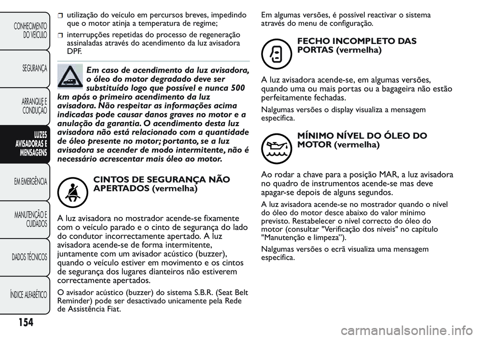 FIAT FIORINO 2017 Manual de Uso e Manutenção (in Portuguese) utilização do veículo em percursos breves, impedindo
que o motor atinja a temperatura de regime;
interrupções repetidas do processo de regeneração
assinaladas através do acendimento da luz avi FIAT FIORINO 2017 Manual de Uso e Manutenção (in Portuguese) utilização do veículo em percursos breves, impedindo
que o motor atinja a temperatura de regime;
interrupções repetidas do processo de regeneração
assinaladas através do acendimento da luz avi