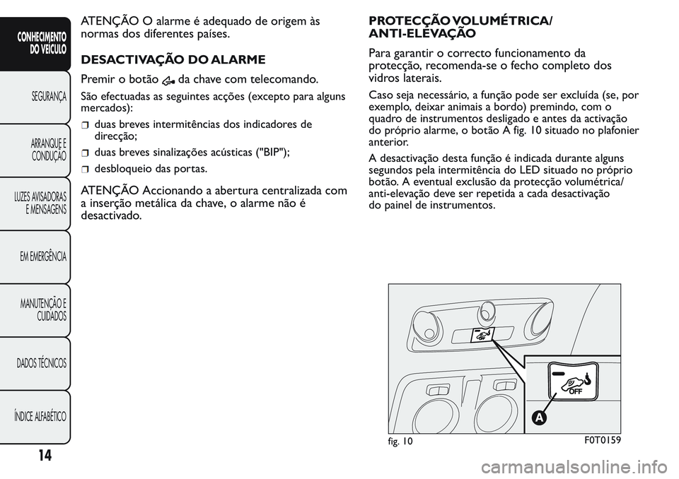 FIAT FIORINO 2017  Manual de Uso e Manutenção (in Portuguese) ATENÇÃO O alarme é adequado de origem às
normas dos diferentes países.
DESACTIVAÇÃO DO ALARME
Premir o botão
da chave com telecomando.
São efectuadas as seguintes acções (excepto para algun