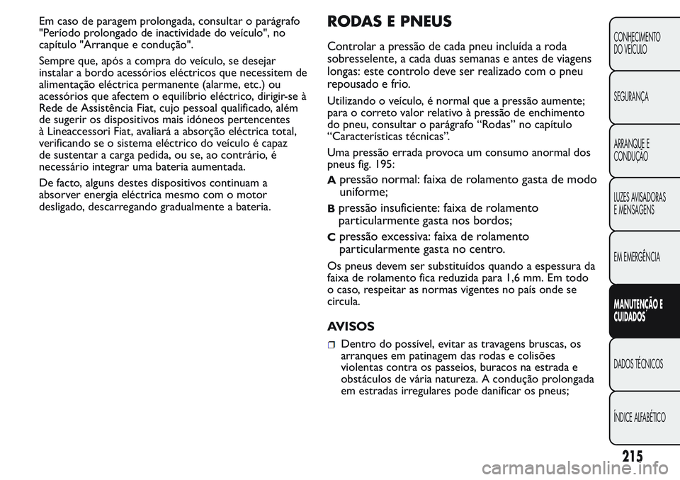 FIAT FIORINO 2017 Manual de Uso e Manutenção (in Portuguese) Em caso de paragem prolongada, consultar o parágrafo
"Período prolongado de inactividade do veículo", no
capítulo "Arranque e condução".
Sempre que, após a compra do veículo, s FIAT FIORINO 2017 Manual de Uso e Manutenção (in Portuguese) Em caso de paragem prolongada, consultar o parágrafo
"Período prolongado de inactividade do veículo", no
capítulo "Arranque e condução".
Sempre que, após a compra do veículo, s