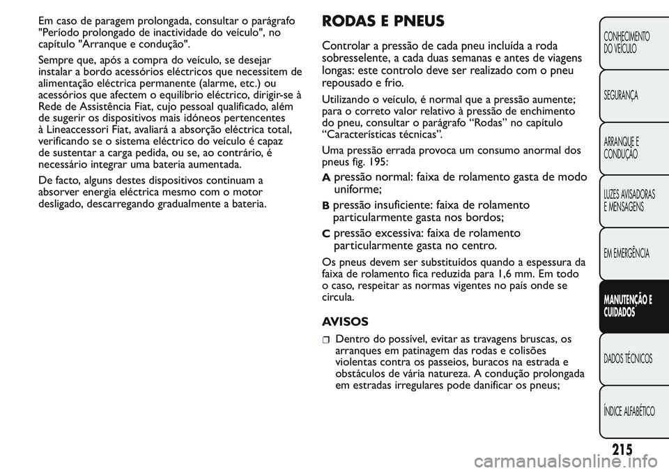 FIAT FIORINO 2017  Manual de Uso e Manutenção (in Portuguese) Em caso de paragem prolongada, consultar o parágrafo
"Período prolongado de inactividade do veículo", no
capítulo "Arranque e condução".
Sempre que, após a compra do veículo, s