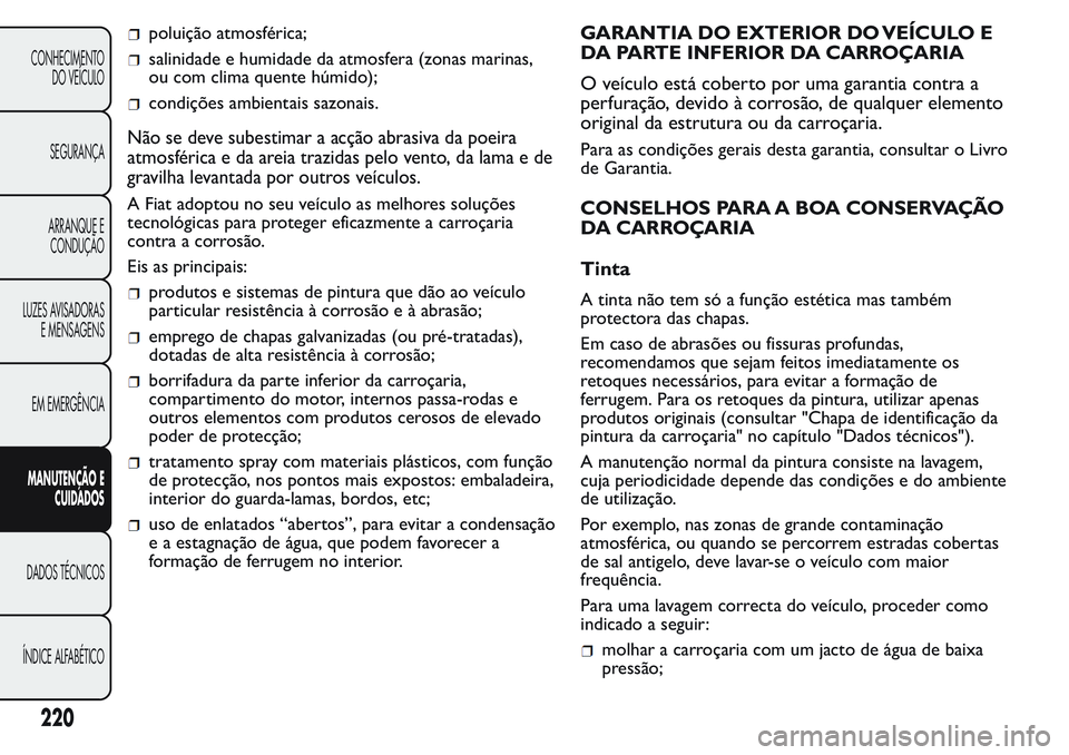 FIAT FIORINO 2017 Manual de Uso e Manutenção (in Portuguese) poluição atmosférica;
salinidade e humidade da atmosfera (zonas marinas,
ou com clima quente húmido);
condições ambientais sazonais.
Não se deve subestimar a acção abrasiva da poeira
atmosfé FIAT FIORINO 2017 Manual de Uso e Manutenção (in Portuguese) poluição atmosférica;
salinidade e humidade da atmosfera (zonas marinas,
ou com clima quente húmido);
condições ambientais sazonais.
Não se deve subestimar a acção abrasiva da poeira
atmosfé