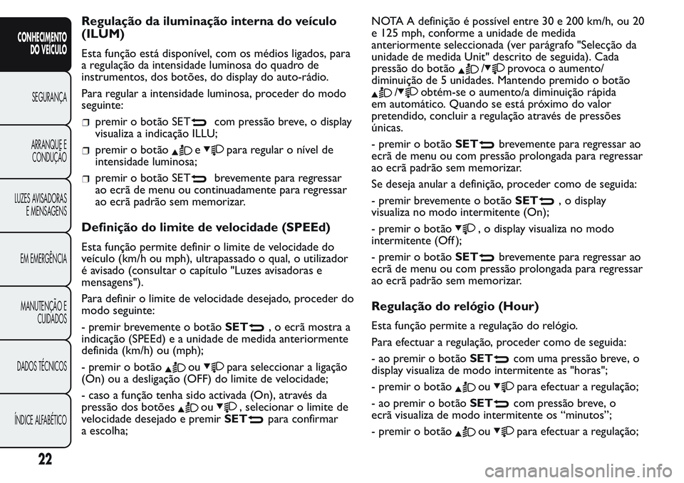 FIAT FIORINO 2017  Manual de Uso e Manutenção (in Portuguese) Regulação da iluminação interna do veículo
(ILUM)
Esta função está disponível, com os médios ligados, para
a regulação da intensidade luminosa do quadro de
instrumentos, dos botões, do di