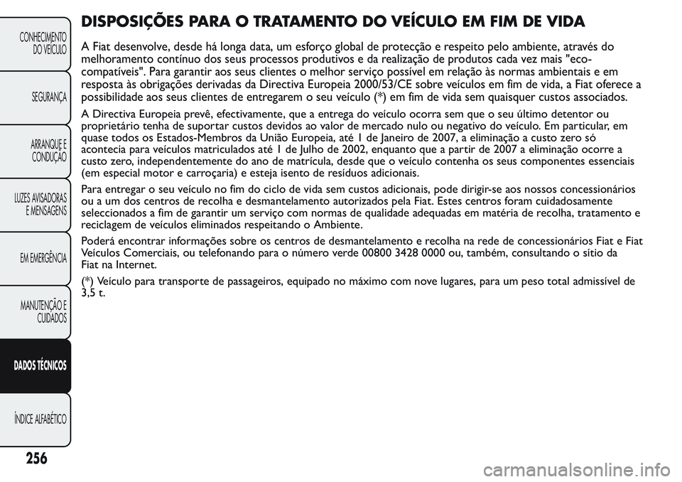 FIAT FIORINO 2017  Manual de Uso e Manutenção (in Portuguese) DISPOSIÇÕES PARA O TRATAMENTO DO VEÍCULO EM FIM DE VIDA
A Fiat desenvolve, desde há longa data, um esforço global de protecção e respeito pelo ambiente, através do
melhoramento contínuo dos s