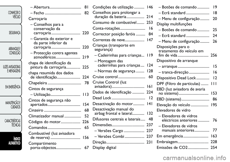 FIAT FIORINO 2017  Manual de Uso e Manutenção (in Portuguese) – Abertura.................................. 81
– Fecho ....................................... 82
Carroçaria
– Conselhos para a
conservação da
carroçaria ............................... 220