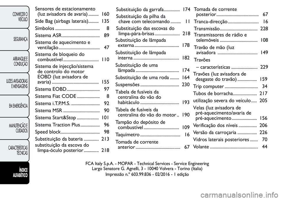 FIAT FIORINO 2017  Manual de Uso e Manutenção (in Portuguese) Sensores de estacionamento
(luz avisadora de avaria) ......... 160
Side Bag (airbags laterais)......... 135
Símbolos ....................................... 8
Sistema ASR ............................