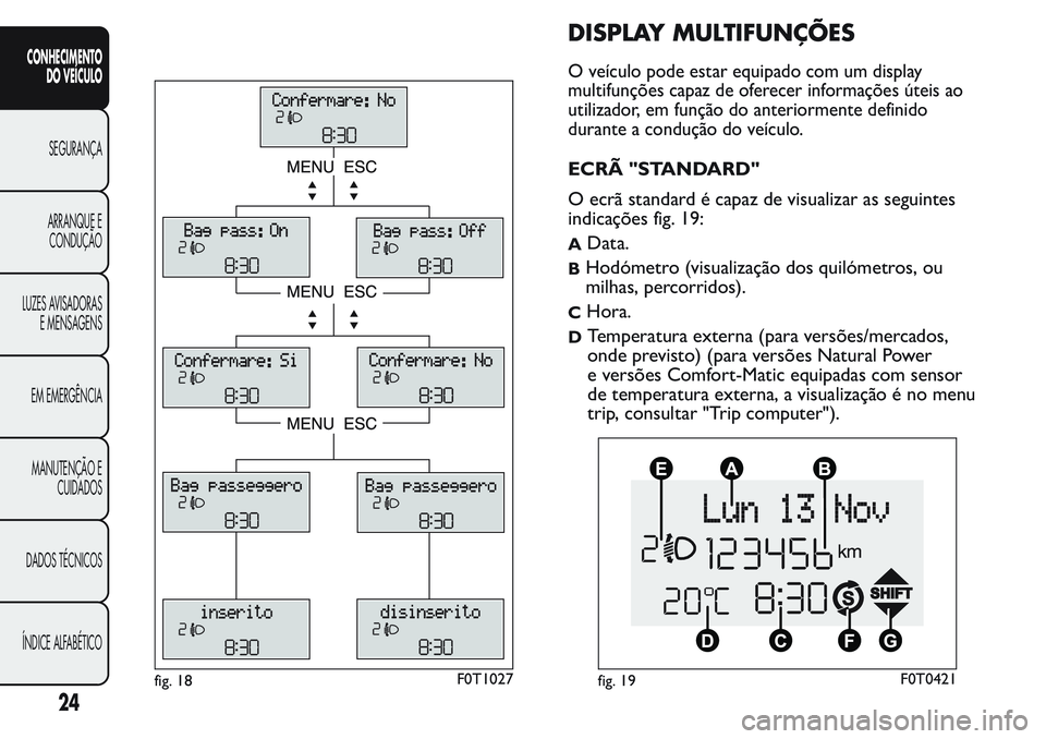FIAT FIORINO 2017  Manual de Uso e Manutenção (in Portuguese) DISPLAY MULTIFUNÇÕES
O veículo pode estar equipado com um display
multifunções capaz de oferecer informações úteis ao
utilizador, em função do anteriormente definido
durante a condução do 