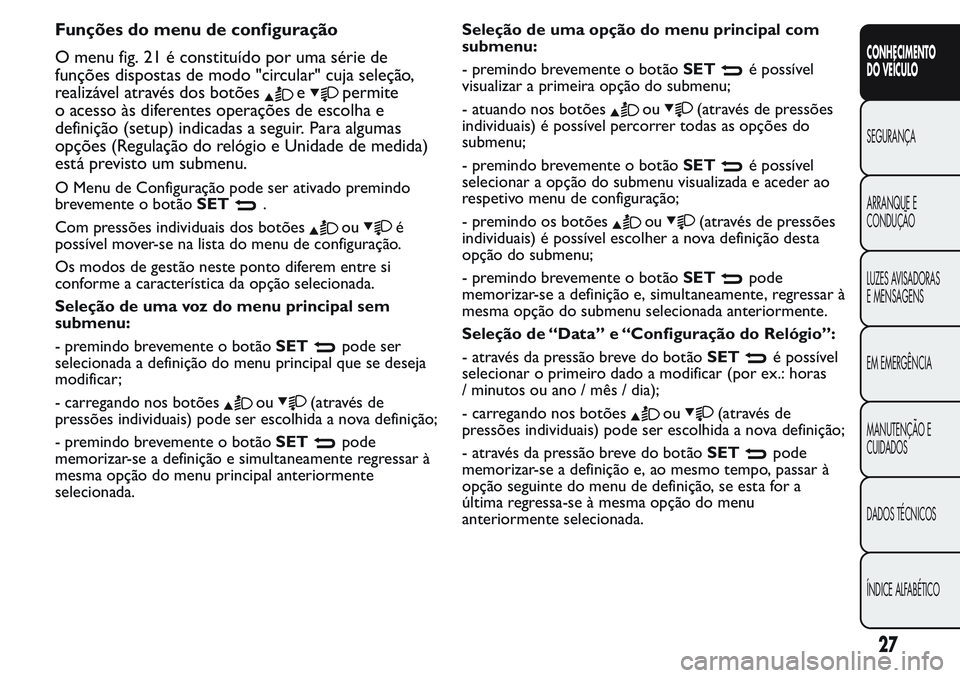 FIAT FIORINO 2017  Manual de Uso e Manutenção (in Portuguese) Funções do menu de configuração
O menu fig. 21 é constituído por uma série de
funções dispostas de modo "circular" cuja seleção,
realizável através dos botões
epermite
o acesso 
