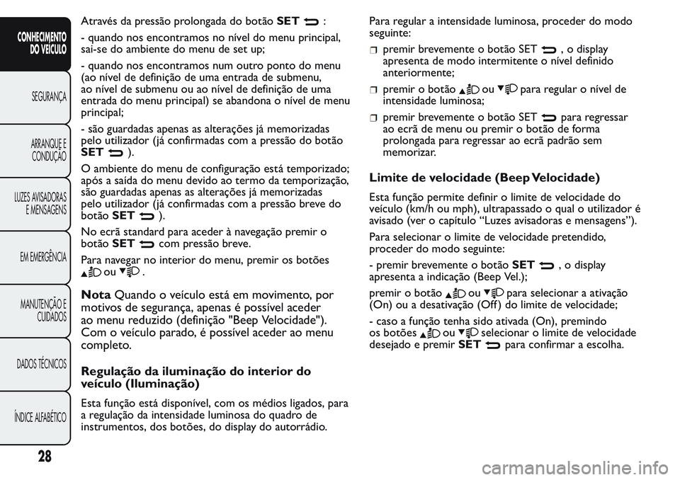 FIAT FIORINO 2017  Manual de Uso e Manutenção (in Portuguese) Através da pressão prolongada do botãoSET:
- quando nos encontramos no nível do menu principal,
sai-se do ambiente do menu de set up;
- quando nos encontramos num outro ponto do menu
(ao nível de