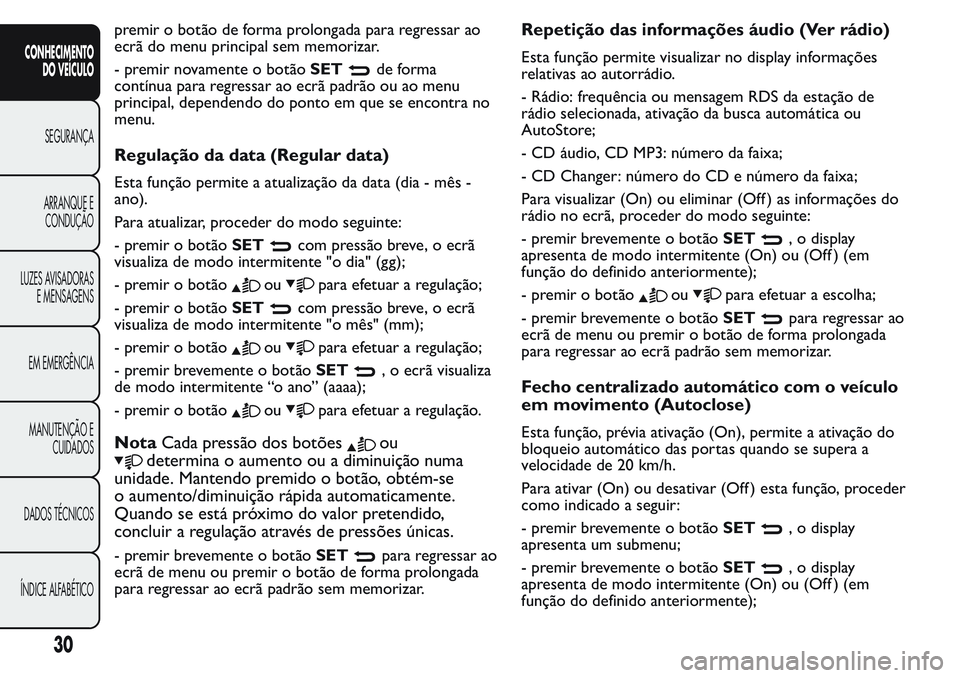 FIAT FIORINO 2017  Manual de Uso e Manutenção (in Portuguese) premir o botão de forma prolongada para regressar ao
ecrã do menu principal sem memorizar.
- premir novamente o botãoSET
de forma
contínua para regressar ao ecrã padrão ou ao menu
principal, dep