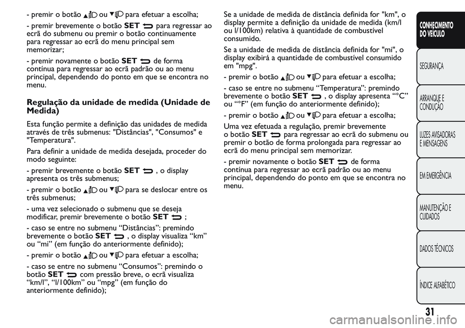 FIAT FIORINO 2017  Manual de Uso e Manutenção (in Portuguese) -premirobotãooupara efetuar a escolha;
-premirbrevementeobotãoSET
para regressar ao
ecrã do submenu ou premir o botão continuamente
para regressar ao ecrã do menu principal sem
memorizar;
- premi