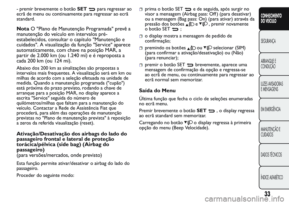 FIAT FIORINO 2017  Manual de Uso e Manutenção (in Portuguese) -premirbrevementeobotãoSETpara regressar ao
ecrã de menu ou continuamente para regressar ao ecrã
standard.
NotaO "Plano de Manutenção Programada" prevê a
manutenção do veículo em inte