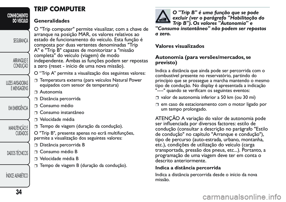 FIAT FIORINO 2017  Manual de Uso e Manutenção (in Portuguese) TRIP COMPUTER
Generalidades
O "Trip computer" permite visualizar, com a chave de
arranque na posição MAR, os valores relativos ao
estado de funcionamento do veículo. Esta função é
compos