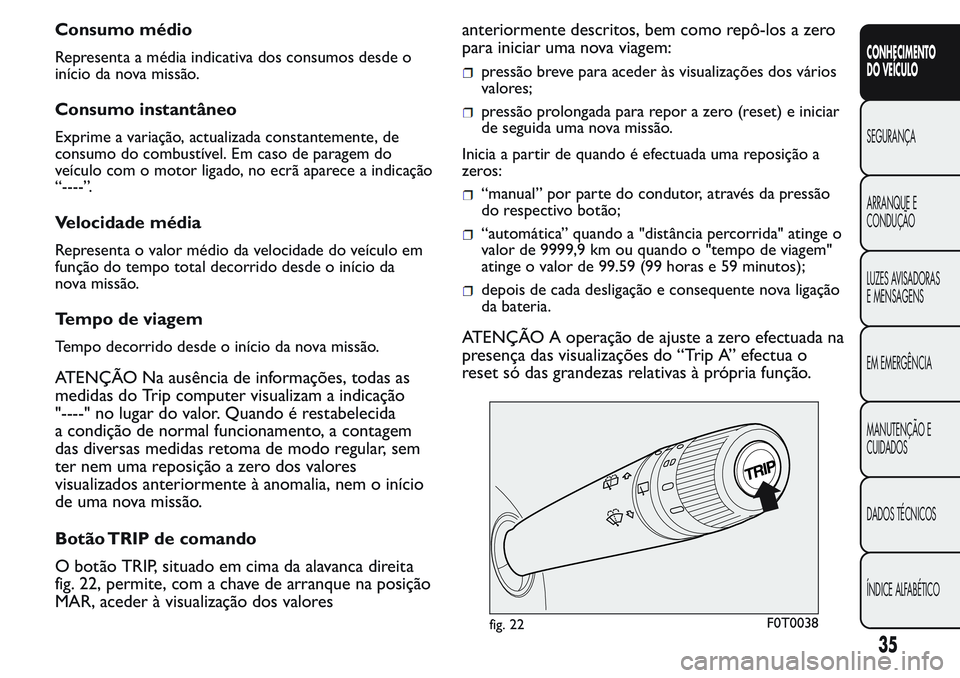FIAT FIORINO 2017  Manual de Uso e Manutenção (in Portuguese) Consumo médio
Representa a média indicativa dos consumos desde o
início da nova missão.
Consumo instantâneo
Exprime a variação, actualizada constantemente, de
consumo do combustível. Em caso d