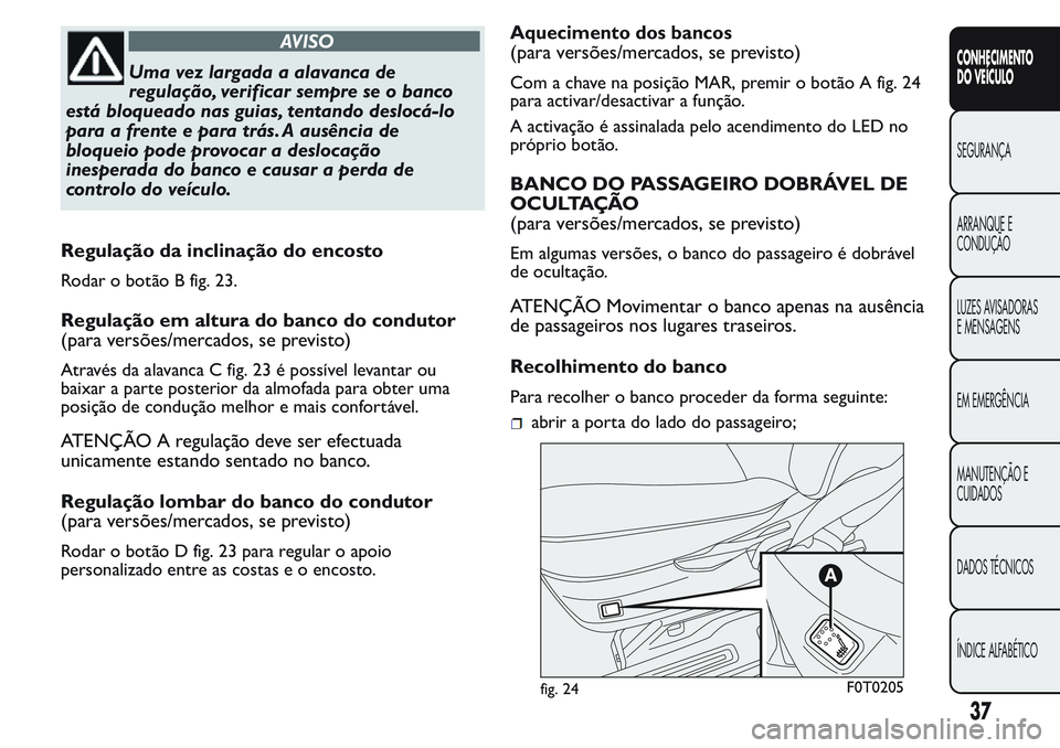 FIAT FIORINO 2017  Manual de Uso e Manutenção (in Portuguese) AVISO
Uma vez largada a alavanca de
regulação, verificar sempre se o banco
está bloqueado nas guias, tentando deslocá-lo
para a frente e para trás. A ausência de
bloqueio pode provocar a desloca