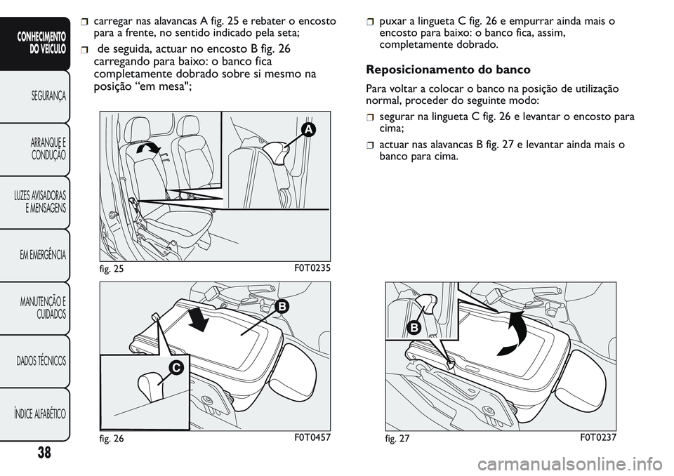 FIAT FIORINO 2017  Manual de Uso e Manutenção (in Portuguese) carregar nas alavancas A fig. 25 e rebater o encosto
para a frente, no sentido indicado pela seta;
de seguida, actuar no encosto B fig. 26
carregando para baixo: o banco fica
completamente dobrado sob