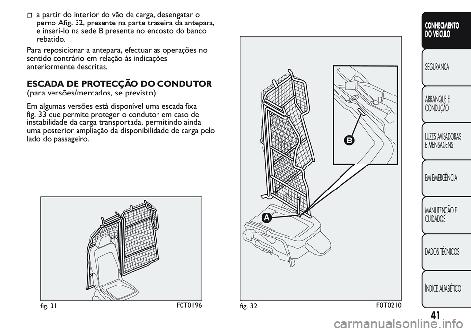 FIAT FIORINO 2017  Manual de Uso e Manutenção (in Portuguese) a partir do interior do vão de carga, desengatar o
perno Afig. 32, presente na parte traseira da antepara,
e inseri-lo na sede B presente no encosto do banco
rebatido.
Para reposicionar a antepara, e
