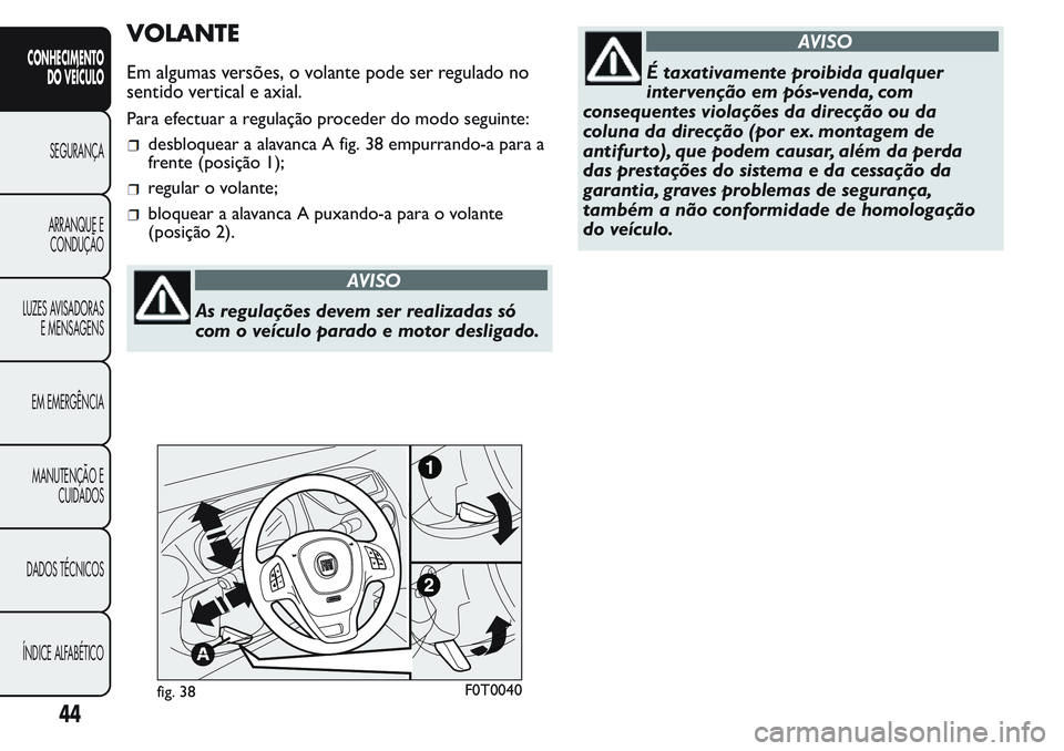 FIAT FIORINO 2017  Manual de Uso e Manutenção (in Portuguese) VOLANTE
Em algumas versões, o volante pode ser regulado no
sentido vertical e axial.
Para efectuar a regulação proceder do modo seguinte:
desbloquear a alavanca A fig. 38 empurrando-a para a
frente