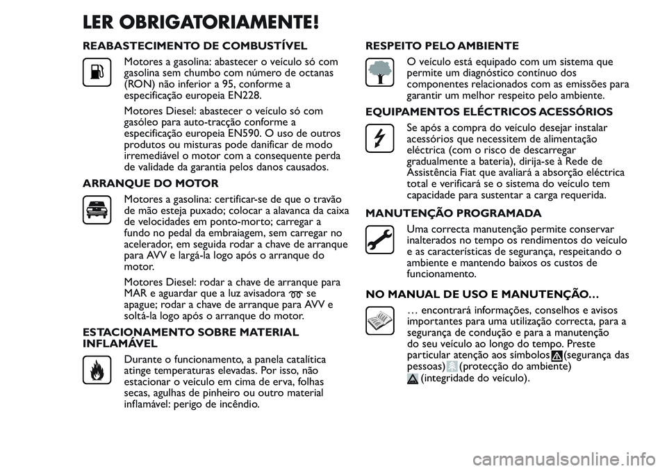 FIAT FIORINO 2017  Manual de Uso e Manutenção (in Portuguese) LER OBRIGATORIAMENTE!
REABASTECIMENTO DE COMBUSTÍVEL
Motores a gasolina: abastecer o veículo só com
gasolina sem chumbo com número de octanas
(RON) não inferior a 95, conforme a
especificação e