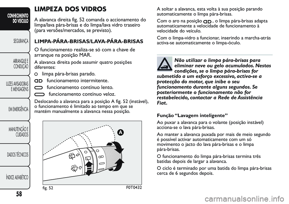 FIAT FIORINO 2017  Manual de Uso e Manutenção (in Portuguese) LIMPEZA DOS VIDROS
A alavanca direita fig. 52 comanda o accionamento do
limpa/lava pára-brisas e do limpa/lava vidro traseiro
(para versões/mercados, se previsto).
LIMPA-PÁRA-BRISAS/LAVA-PÁRA-BRIS
