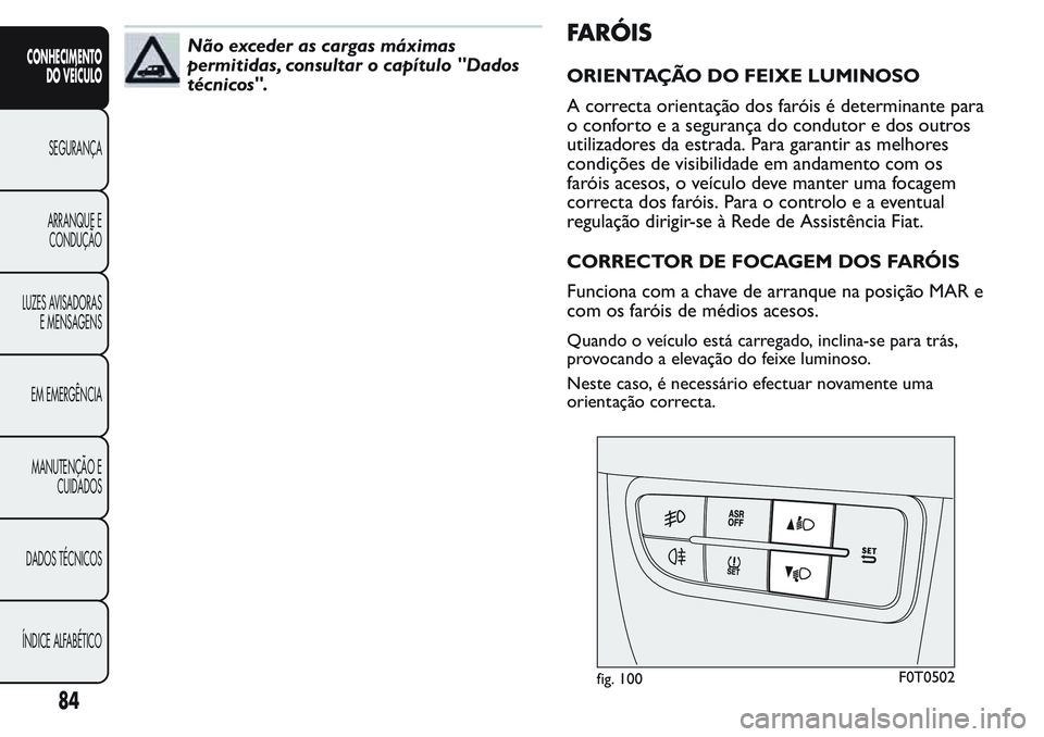 FIAT FIORINO 2017 Manual de Uso e Manutenção (in Portuguese) Não exceder as cargas máximas
permitidas, consultar o capítulo "Dados
técnicos".FARÓIS
ORIENTAÇÃO DO FEIXE LUMINOSO
A correcta orientação dos faróis é determinante para
o conforto e FIAT FIORINO 2017 Manual de Uso e Manutenção (in Portuguese) Não exceder as cargas máximas
permitidas, consultar o capítulo "Dados
técnicos".FARÓIS
ORIENTAÇÃO DO FEIXE LUMINOSO
A correcta orientação dos faróis é determinante para
o conforto e