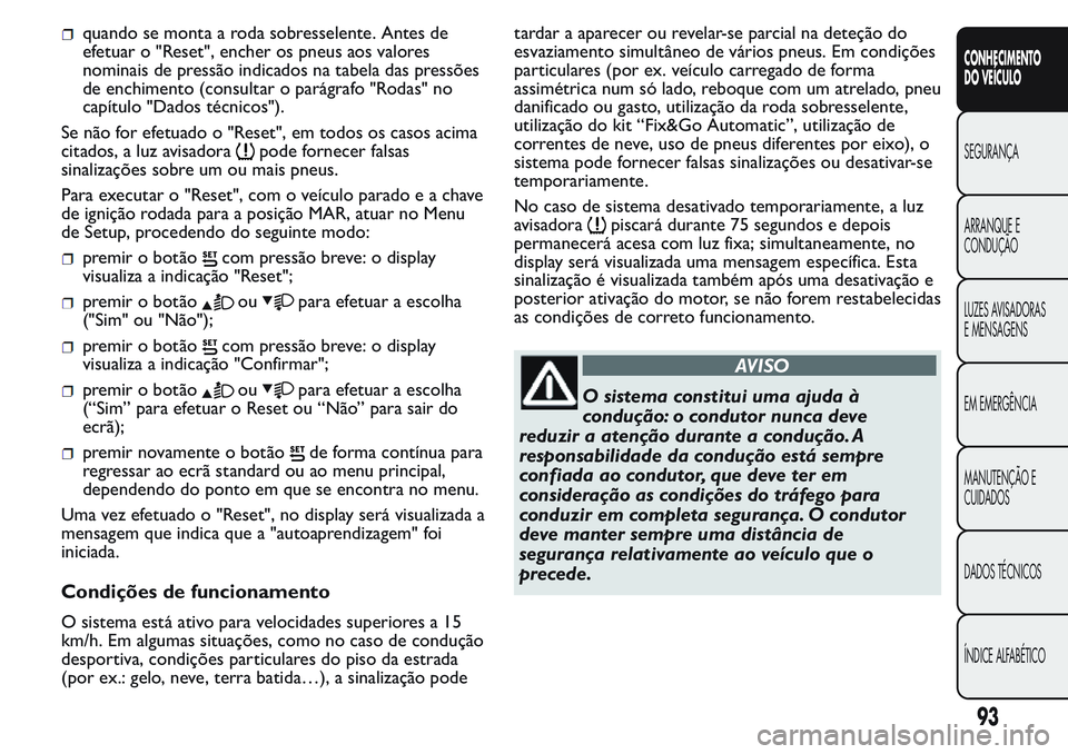 FIAT FIORINO 2017 Manual de Uso e Manutenção (in Portuguese) quando se monta a roda sobresselente. Antes de
efetuar o "Reset", encher os pneus aos valores
nominais de pressão indicados na tabela das pressões
de enchimento (consultar o parágrafo " FIAT FIORINO 2017 Manual de Uso e Manutenção (in Portuguese) quando se monta a roda sobresselente. Antes de
efetuar o "Reset", encher os pneus aos valores
nominais de pressão indicados na tabela das pressões
de enchimento (consultar o parágrafo "