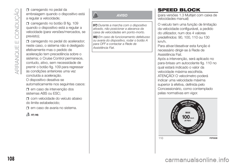 FIAT FIORINO 2018 Manual de Uso e Manutenção (in Portuguese) carregando no pedal da
embraiagem quando o dispositivo está
a regular a velocidade;
carregando no botão B fig. 109
quando o dispositivo está a regular a
velocidade (para versões/mercados, se
previ FIAT FIORINO 2018 Manual de Uso e Manutenção (in Portuguese) carregando no pedal da
embraiagem quando o dispositivo está
a regular a velocidade;
carregando no botão B fig. 109
quando o dispositivo está a regular a
velocidade (para versões/mercados, se
previ