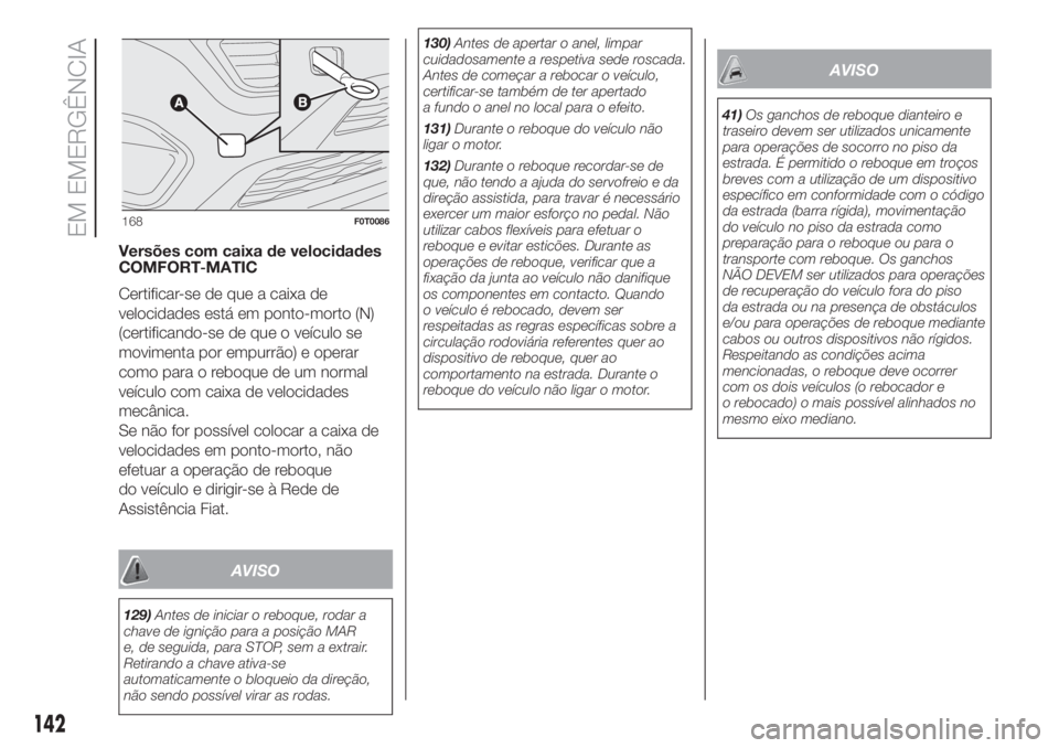 FIAT FIORINO 2018 Manual de Uso e Manutenção (in Portuguese) Versões com caixa de velocidades
COMFORT-MATIC
Certificar-se de que a caixa de
velocidades está em ponto-morto (N)
(certificando-se de que o veículo se
movimenta por empurrão) e operar
como para o FIAT FIORINO 2018 Manual de Uso e Manutenção (in Portuguese) Versões com caixa de velocidades
COMFORT-MATIC
Certificar-se de que a caixa de
velocidades está em ponto-morto (N)
(certificando-se de que o veículo se
movimenta por empurrão) e operar
como para o