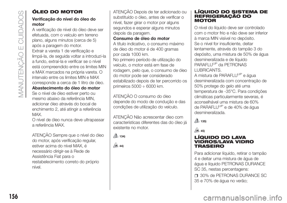 FIAT FIORINO 2018 Manual de Uso e Manutenção (in Portuguese) ÓLEO DO MOTOR
Verificação do nível do óleo do
motor
A verificação de nível do óleo deve ser
efetuada, com o veículo em terreno
plano, alguns minutos (cerca de 5)
após a paragem do motor.
Ex FIAT FIORINO 2018 Manual de Uso e Manutenção (in Portuguese) ÓLEO DO MOTOR
Verificação do nível do óleo do
motor
A verificação de nível do óleo deve ser
efetuada, com o veículo em terreno
plano, alguns minutos (cerca de 5)
após a paragem do motor.
Ex